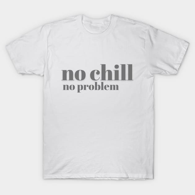 No Chill No Problem - Charcoal Letters - No Chill No Problem - Charcoal Letters T-Shirt by Finding Mr Height